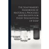 The Soap Maker's Handbook of Materials, Processes and Receipts for Every Description of Soap