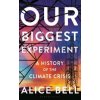 Our Biggest Experiment - Alice Bell, Bloomsbury Publishing PLC
