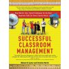 Successful Classroom Management: Real-World, Time-Tested Techniques for the Most Important Skill Set Every Teacher Needs
