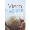 Viera zmení tvoj svet - Čo je viera, ako ju získať a ako v nej ďalej rásť
