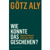 Wie konnte das geschehen? (Götz Aly)(Pevná)