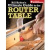 Bill Hylton's Ultimate Guide to the Router Table (Bill Hylton)(Brožovaná)