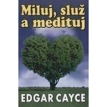 Miluj, služ a medituj Edgar Cayce