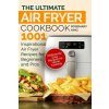 The Ultimate Air Fryer Cookbook: 1001 Inspirational Air Fryer Recipes for Beginners and Pros. Deliciously Easy Recipes for Home Cooking