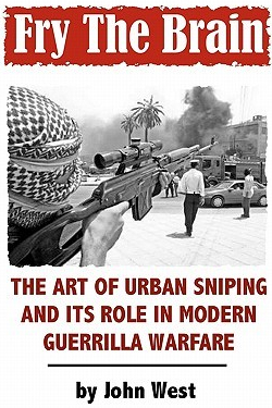 Fry the Brain: The Art of Urban Sniping and Its Role in Modern Guerrilla Warfare West JohnPaperback