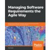 Managing Software Requirements the Agile Way