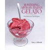 Mastering Artisan Italian Gelato: Recipes and Techniques