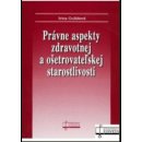 Právne aspekty zdravotnej a ošetrovateľskej staroslivosti - Ivica Gulášová