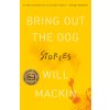 Bring Out the Dog: Stories (Mackin Will)