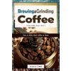 Brewing and Grinding Coffee: How to Make Good Coffee at Home (Simms Jessica)