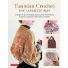 Tunisian Crochet - The Japanese Way: Combine the Best of Knitting and Crochet Using Japanese-Style Charts & Symbols