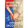 What Will Survive of Us - Howard Jacobson