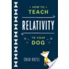 How to Teach Relativity to Your Dog (Orzel Chad)
