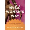 The Wild Womans Way: Reconnect to Your Bodys Wisdom (Boehm Michaela)