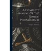 A Complete Manual Of The Edison Phonograph (George E. Tewksbury)(Pevná)