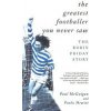 The Greatest Footballer You Never Saw: The Robin Friday Story (McGuigan Paul)