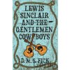 Lewis Sinclair and the Gentlemen Cowboys - D. M. S. Fick