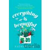 Everything is Beautiful: 'the most uplifting book of the year' Good Housekeeping - Eleanor Ray