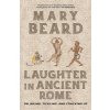 Laughter in Ancient Rome: On Joking, Tickling, and Cracking Up Volume 71 (Beard Mary)