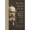 Be Not Afraid of Life (William James,John Kaag,Jonathan Van Belle)(Brožovaná)