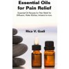 Essential Oils for Pain Relief: Essential Oil Recipes for Pain Relief for Diffusers, Roller Bottles, Inhalers & More. (Rica V Gadi)(Brožovaná)