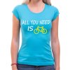 Fajntričko Cyklo Tričko - All you need is bike, Farba tyrkysová modrá, Strih/ Variant Dámsky