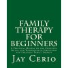 Family Therapy for Beginners: A Practical Manual on the Concepts, Skills, and Techniques of Structural and Strategic Family Therapy (Jay Cerio Ph D)(Brožovaná)