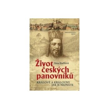 Život českých panovníků - Králové a královny jak je neznáte - Hana Kneblová