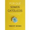 Por qué somos católicos (Horn,Trent)(Brožovaná)