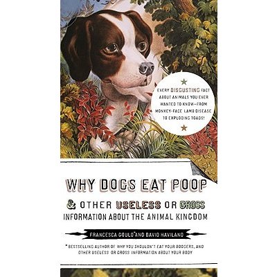 Why Dogs Eat Poop & Other Useless or Gross Information about the Animal Kingdom Gould Francesca Paperback