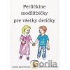 Perličkine modlitbičky pre všetky detičky - Ingrid Peťkovská