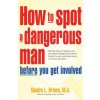 How to Spot a Dangerous Man Before You Get Involved: Describes 8 Types of Dangerous Men, Gives Defense Strategies and a Red Alert Checklist for Each, (Sandra L. Brown)(Pevná)