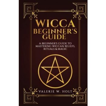Wicca for Beginners: A Beginners Guide to Mastering Wiccan Beliefs,  Rituals, an Holt Valerie W.Paperback od 15,41 € - Heureka.sk