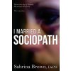 I Married a Sociopath: Taken to the Edge of Insanity, my Survival Unexpected (Dr Sabrina Brown)(Brožovaná)