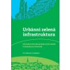 Urbánní zelená infrastruktura: Od kulturních ekosystémových služeb k biokulturní diverzitě - Machar Ivo Daněk Tomáš Kilianová Helena a kol