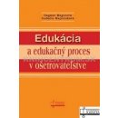 Edukácia a edukačný proces v ošetrovateľstve - Dagmar Magurová, Ľudmila Majerníková