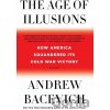 The Age of Illusions - Andrew J. Bacevich