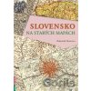 Slovensko na starých mapách - Zdeněk Kučera