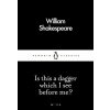Is this a dagger which I see before me? - William Shakespeare