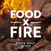 Food by Fire: Grilling and BBQ with Derek Wolf of Over the Fire Cooking (Wolf Derek)