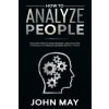 How to analyze people: Discover how to analyze body language and personality through ultimate mental tricks.