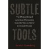 Subtle Tools: The Dismantling of American Democracy from the War on Terror to Donald Trump (Greenberg Karen J.)