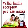 Veľká kniha receptov pre váš mixér (kolektív)