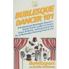 Burlesque Dancer 101: A Professional Burlesque Dancers Quick Guide on How to Learn, Grow, Perform, and Succeed at the Art of Burlesque Danc