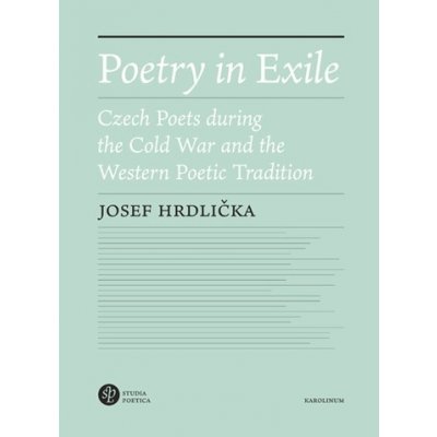 Poetry in Exile - Czech Poets during the Cold War and the Western Poetic Tradition - Josef Hrdlička