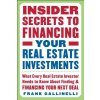 Insider Secrets to Financing Your Real Estate Investments: What Every Real Estate Investor Needs to Know about Finding and Financing Your Next Deal (Gallinelli Frank)