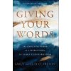 Giving Your Words – The Lifegiving Power of a Verbal Home for Family Faith Formation - Clay Clarkson, Sally Clarkson, Emily Ley