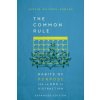 The Common Rule: Habits of Purpose for an Age of Distraction