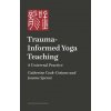 Trauma-Informed and Trauma-Responsive Yoga Teaching (Catherine Cook-Cottone,Joanne Spence)(Brožovaná)