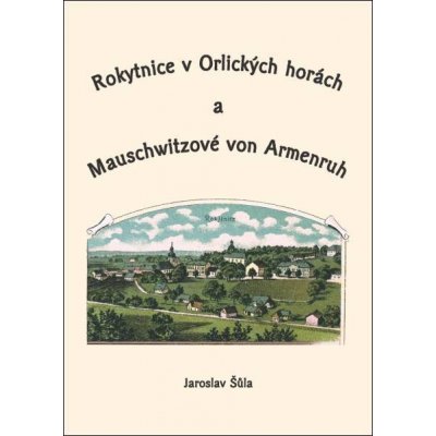 Rokytnice v Orlických horách a Mauschwitzové von Armenruh - Jaroslav Šůla